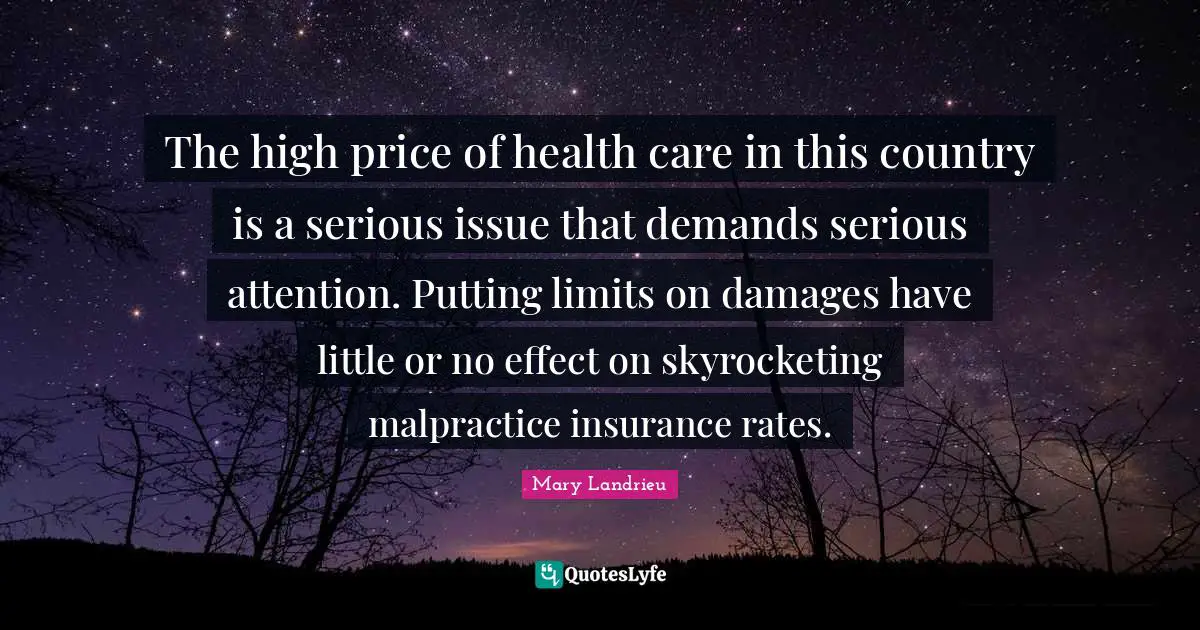 The high price of health care in this country is a serious issue that demands serious attention. Putting limits on damages have little or no effect on skyrocketing malpractice insurance rates.