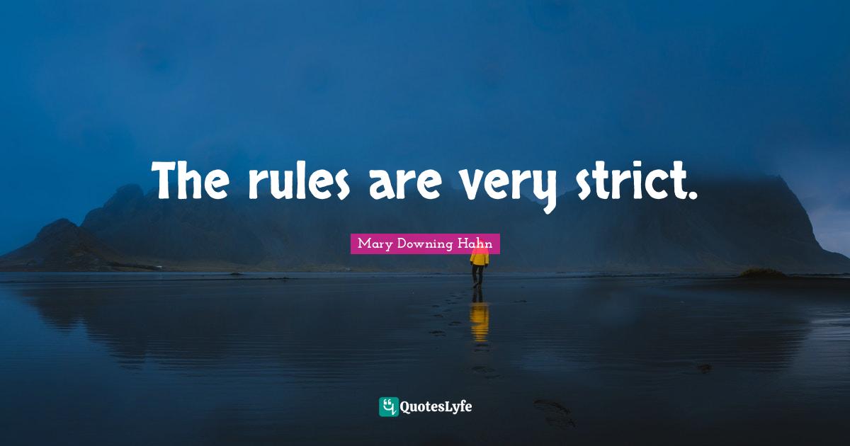 The rules are very strict.