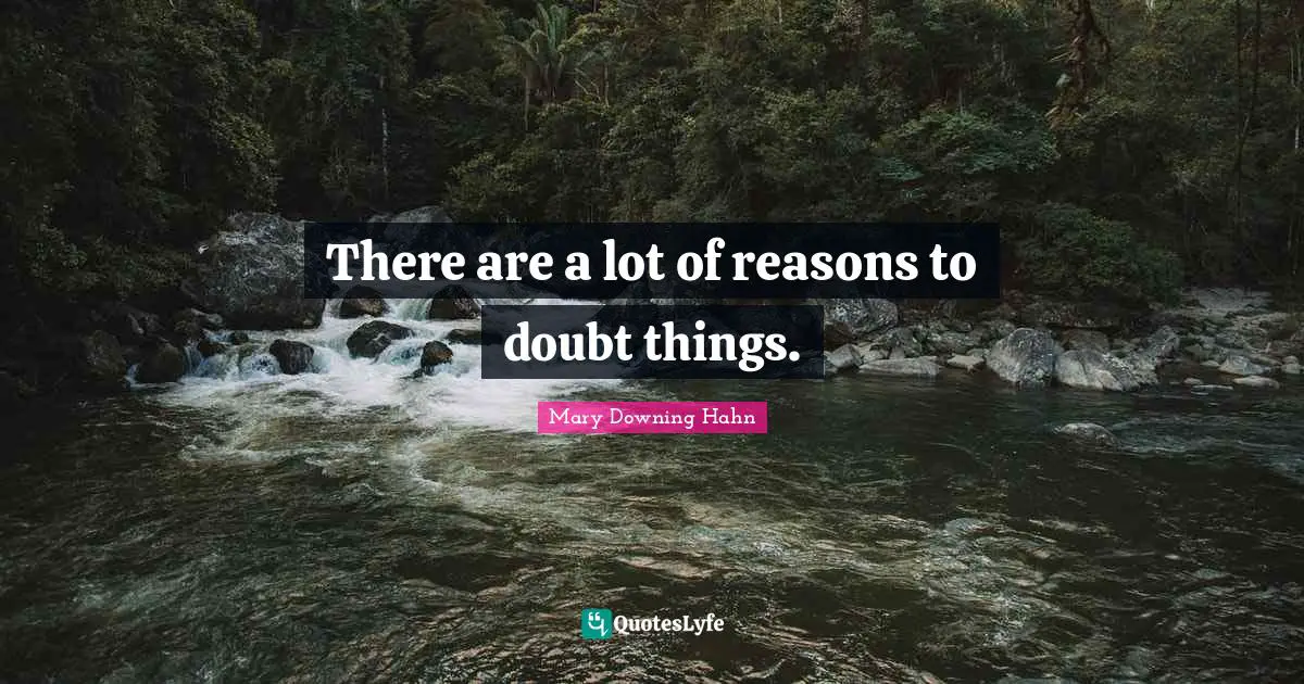There are a lot of reasons to doubt things.
