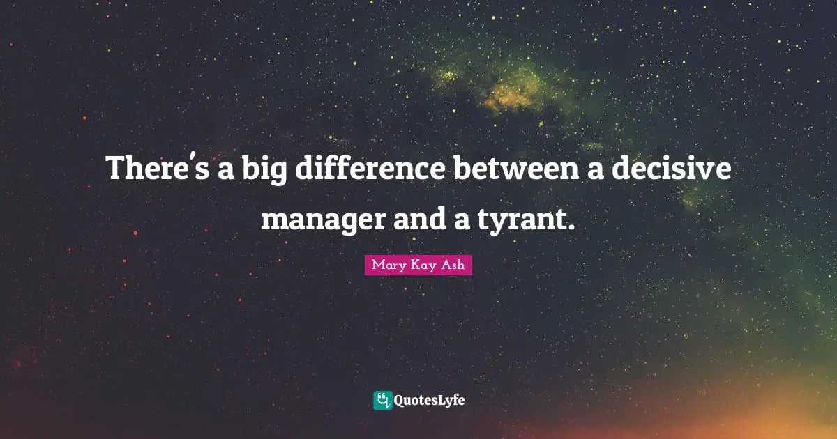There's a big difference between a decisive manager and a tyrant.