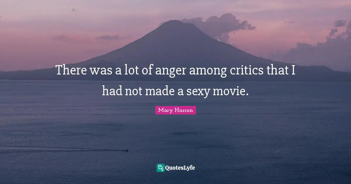 Mary Harron Quotes: "There was a lot of anger among critics that I had not made a sexy movie."