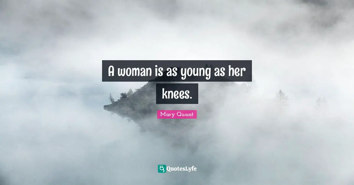 A woman is as young as her knees.