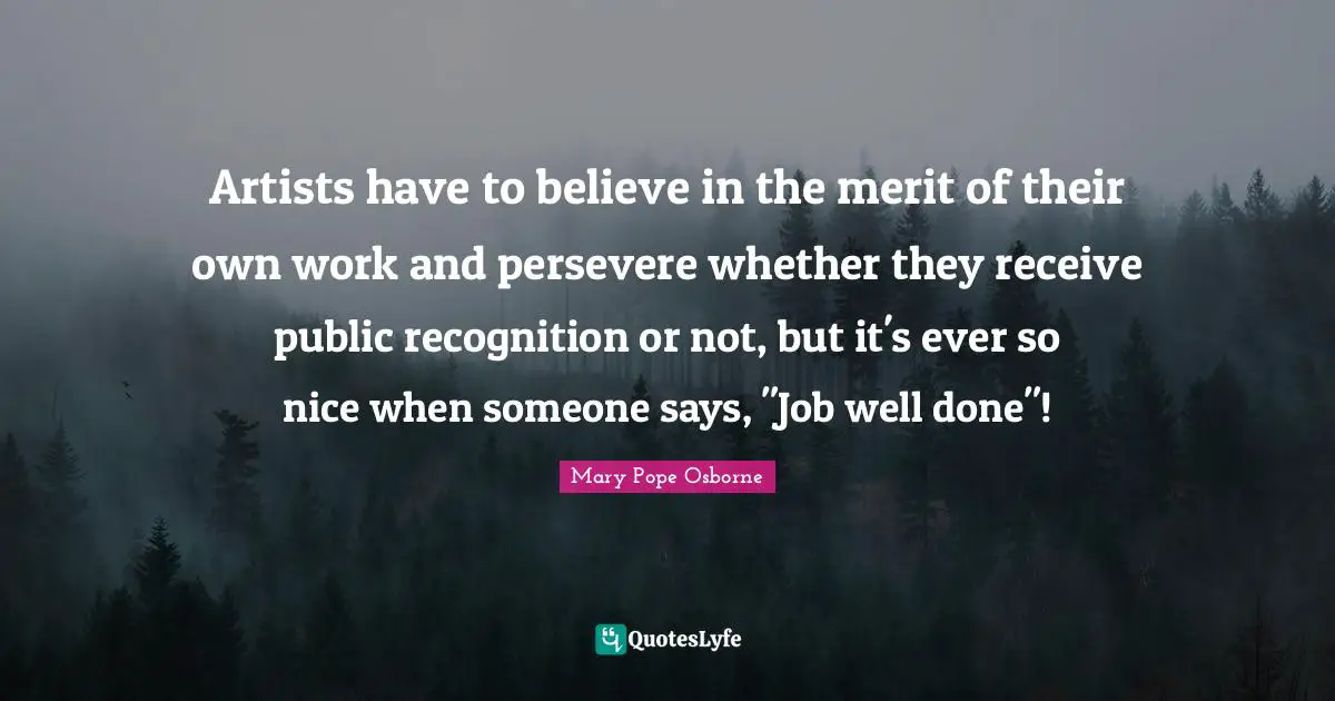 Artists have to believe in the merit of their own work and persevere whether they receive public recognition or not, but it's ever so nice when someone says, "Job well done"!