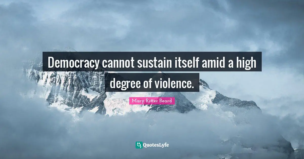 Democracy cannot sustain itself amid a high degree of violence.