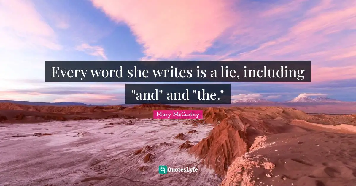 Mary McCarthy Quotes: "Every word she writes is a lie, including "and" and "the.""