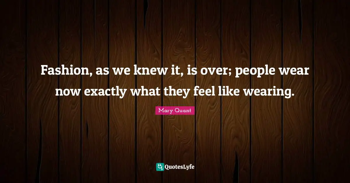 Fashion, as we knew it, is over; people wear now exactly what they feel like wearing.
