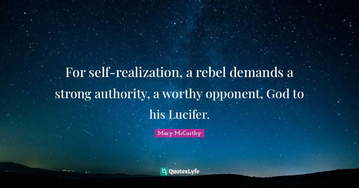 Mary McCarthy Quotes: "For self-realization, a rebel demands a strong authority, a worthy opponent, God to his Lucifer."