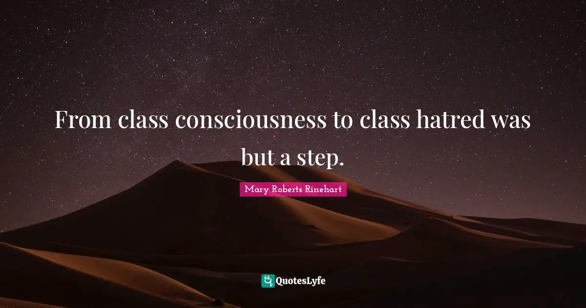 From class consciousness to class hatred was but a step.