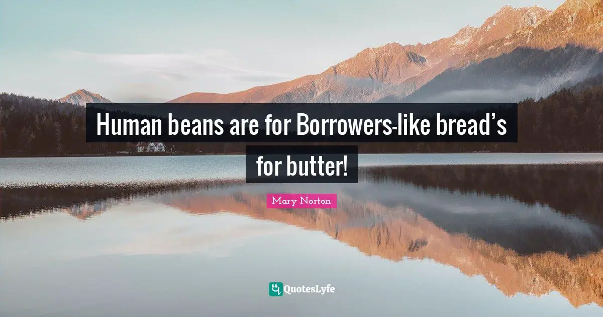 Human beans are for Borrowers—like bread’s for butter!