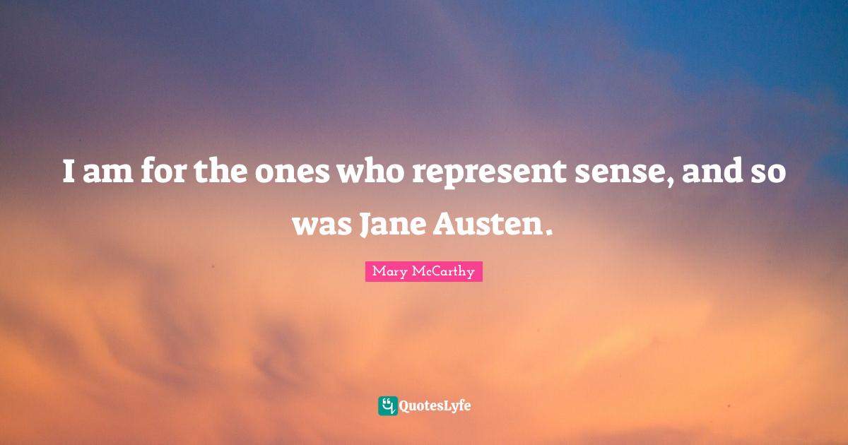 I am for the ones who represent sense, and so was Jane Austen.