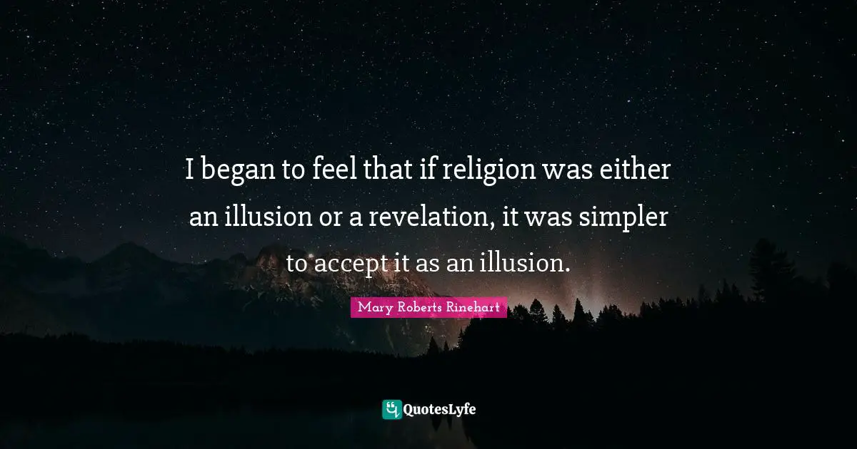 I began to feel that if religion was either an illusion or a revelation, it was simpler to accept it as an illusion.