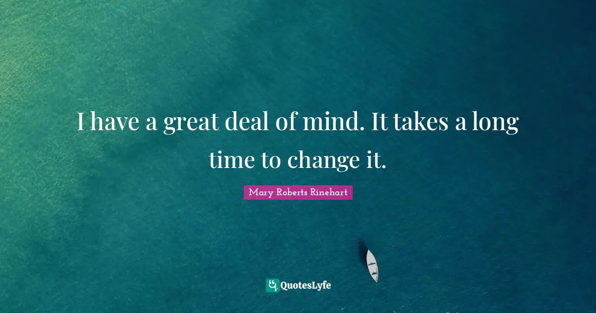 I have a great deal of mind. It takes a long time to change it.
