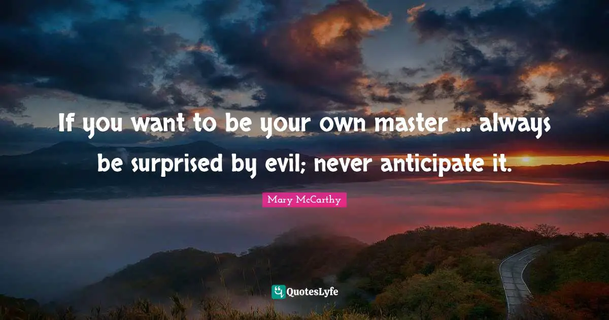 Mary McCarthy Quotes: "If you want to be your own master ... always be surprised by evil; never anticipate it."