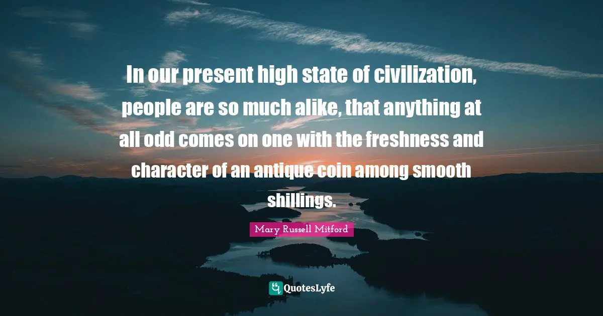 In our present high state of civilization, people are so much alike, that anything at all odd comes on one with the freshness and character of an antique coin among smooth shillings.