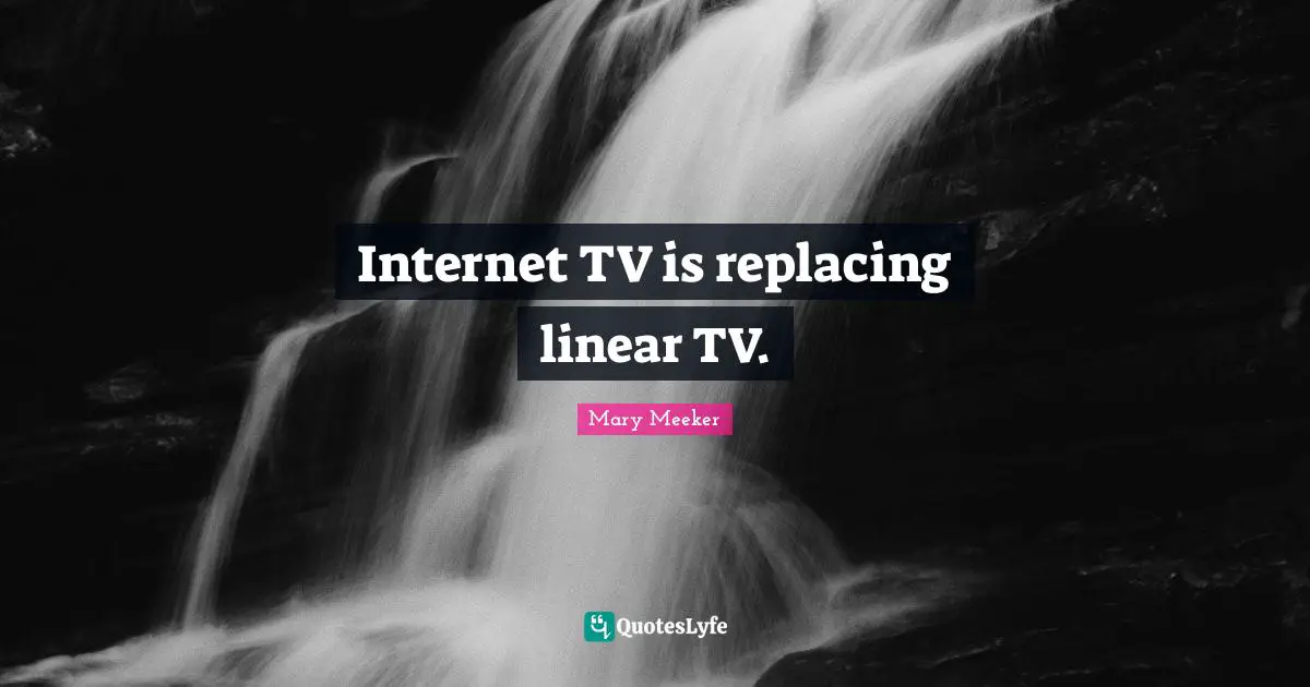 Internet TV is replacing linear TV.
