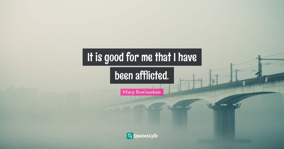 Affliction Quotes: "It is good for me that I have been afflicted."