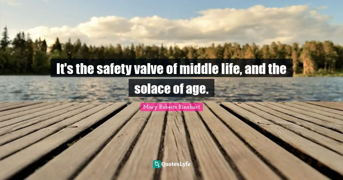 It's the safety valve of middle life, and the solace of age.