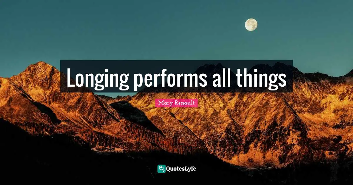 Longing performs all things