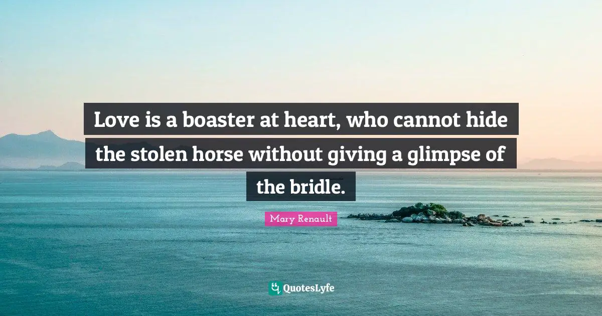 Love is a boaster at heart, who cannot hide the stolen horse without giving a glimpse of the bridle.
