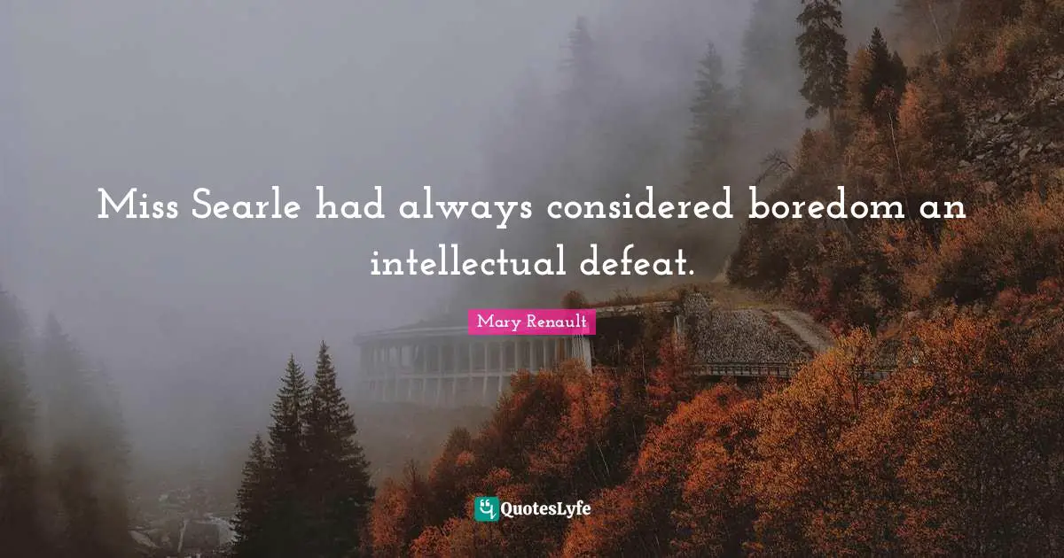 Miss Searle had always considered boredom an intellectual defeat.