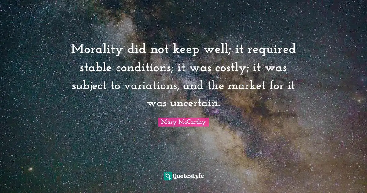 Morality did not keep well; it required stable conditions; it was costly; it was subject to variations, and the market for it was uncertain.