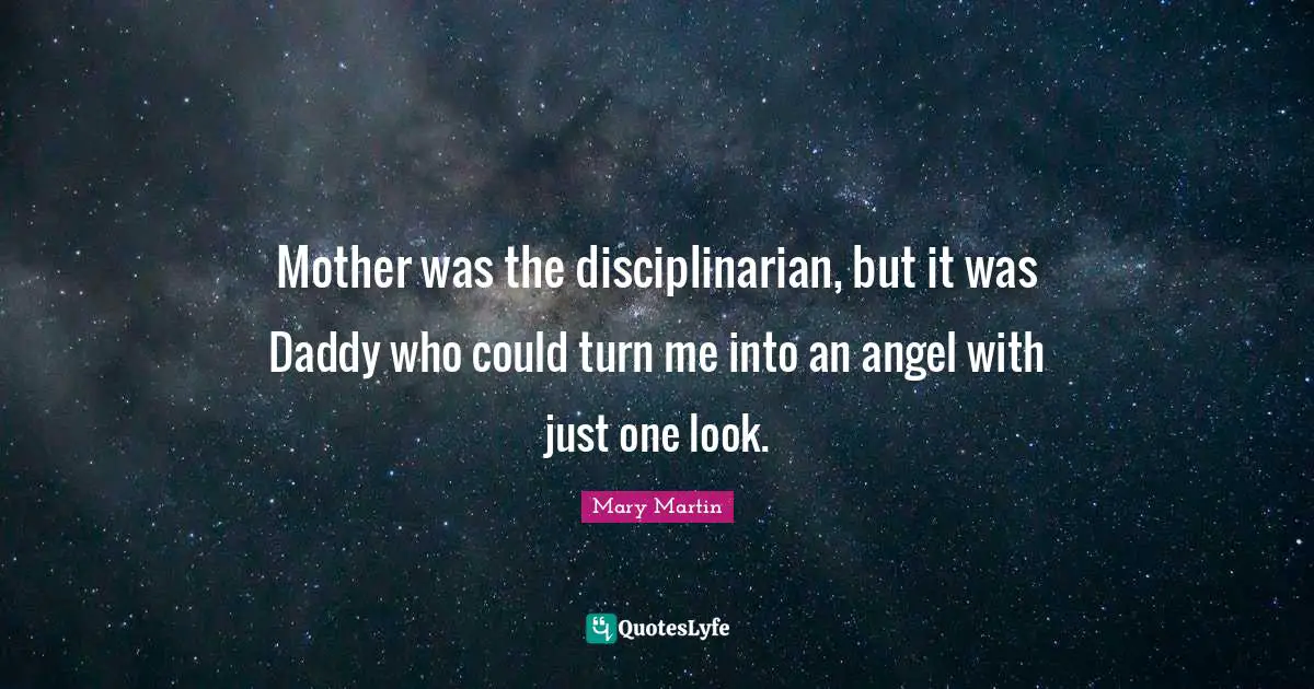 Mother was the disciplinarian, but it was Daddy who could turn me into an angel with just one look.