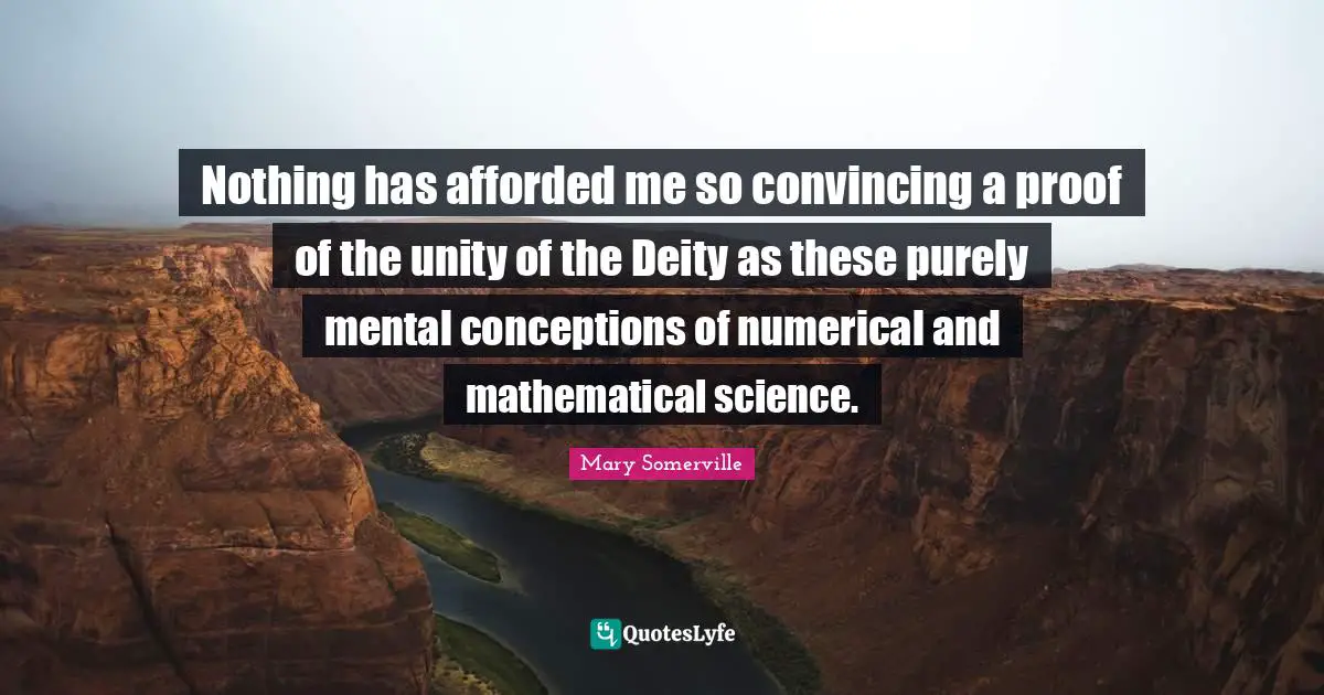Nothing has afforded me so convincing a proof of the unity of the Deity as these purely mental conceptions of numerical and mathematical science.