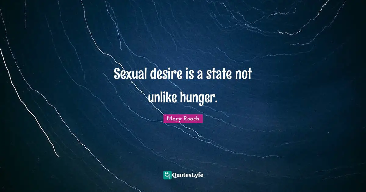 Sexual desire is a state not unlike hunger.