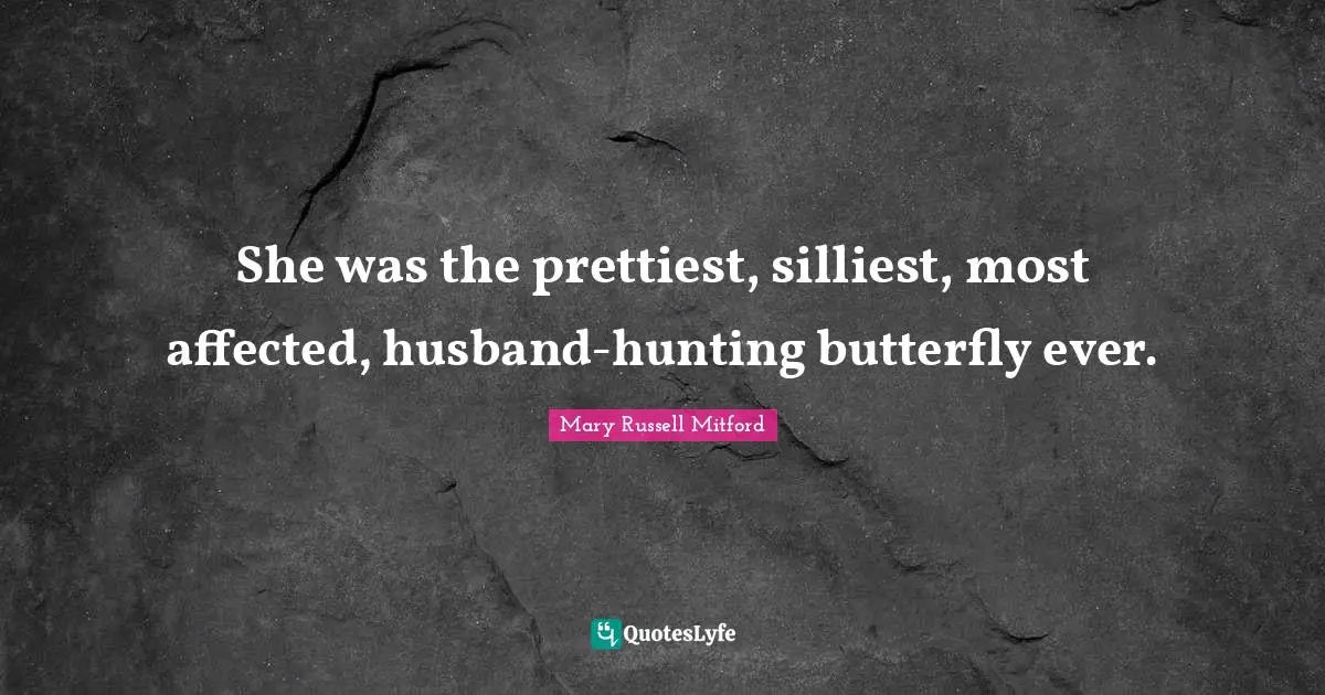 She was the prettiest, silliest, most affected, husband-hunting butterfly ever.