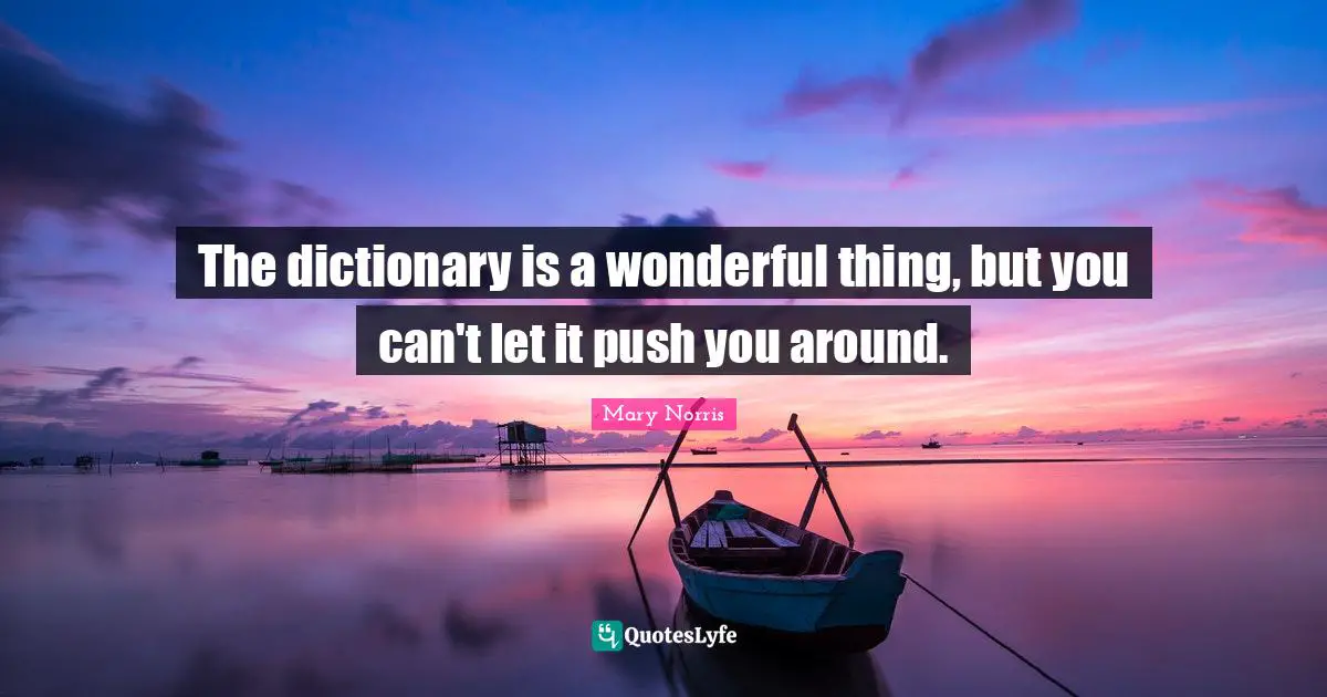 The dictionary is a wonderful thing, but you can't let it push you around.