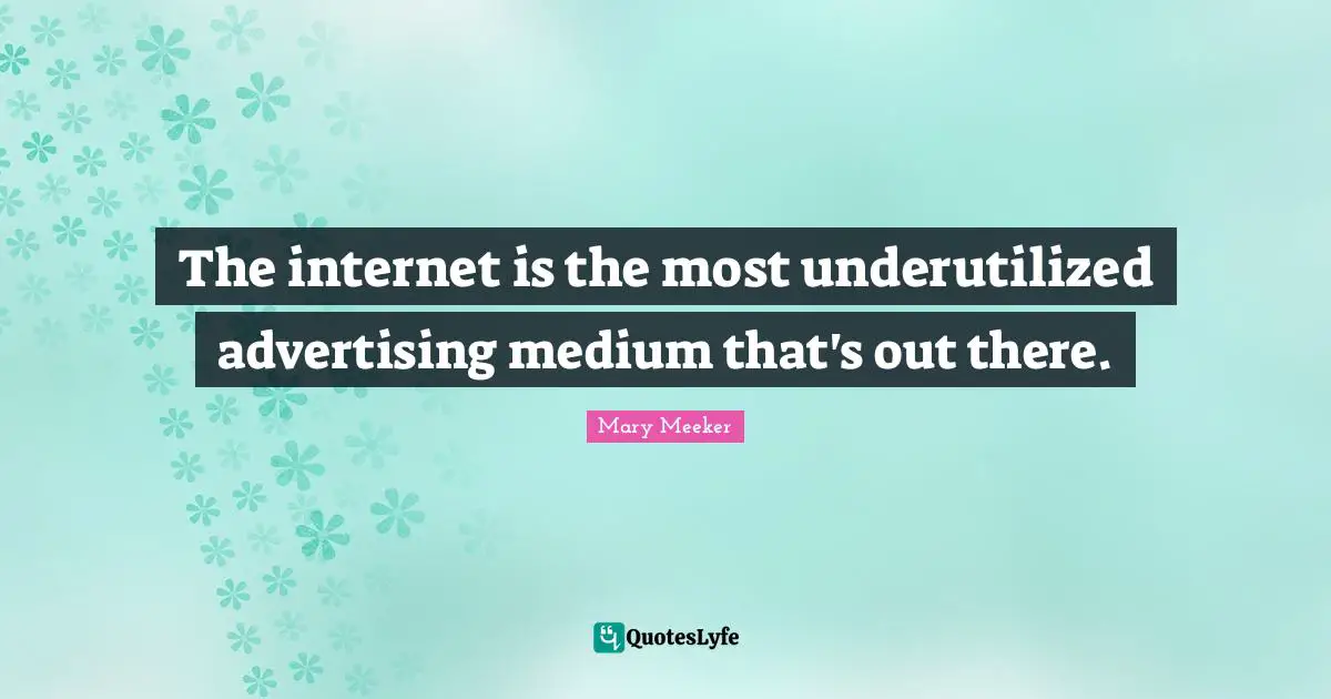 The internet is the most underutilized advertising medium that's out there.