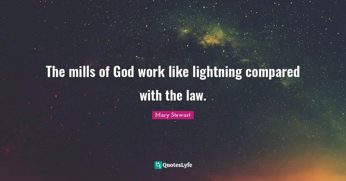 The mills of God work like lightning compared with the law.