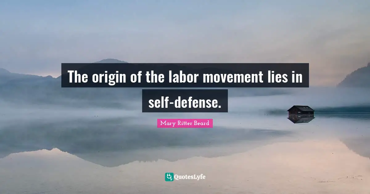 The origin of the labor movement lies in self-defense.