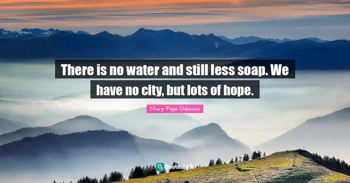 Soap Quotes: "There is no water and still less soap. We have no city, but lots of hope."