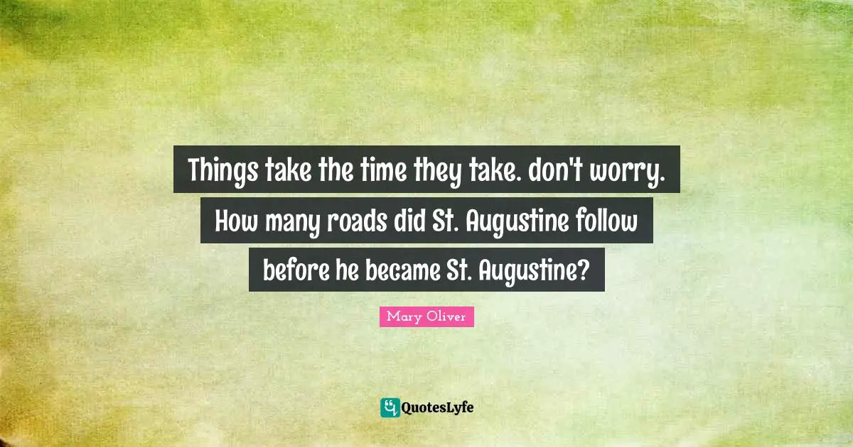 Things take the time they take. don't worry. How many roads did St. Augustine follow before he became St. Augustine?