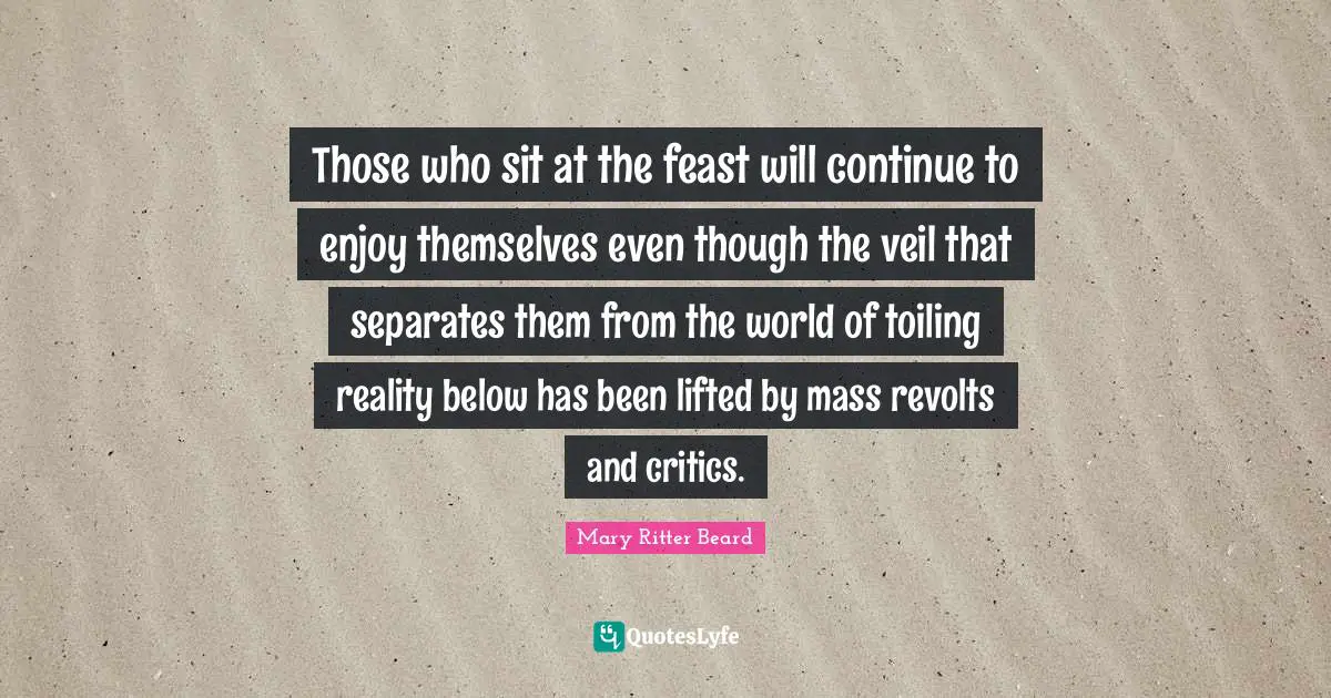 Those who sit at the feast will continue to enjoy themselves even though the veil that separates them from the world of toiling reality below has been lifted by mass revolts and critics.
