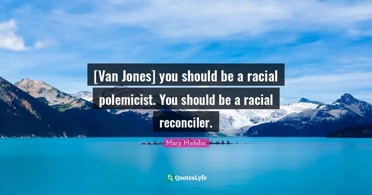 [Van Jones] you should be a racial polemicist. You should be a racial reconciler.