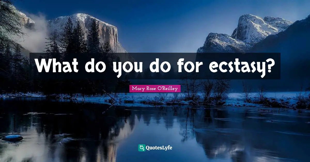 What do you do for ecstasy?