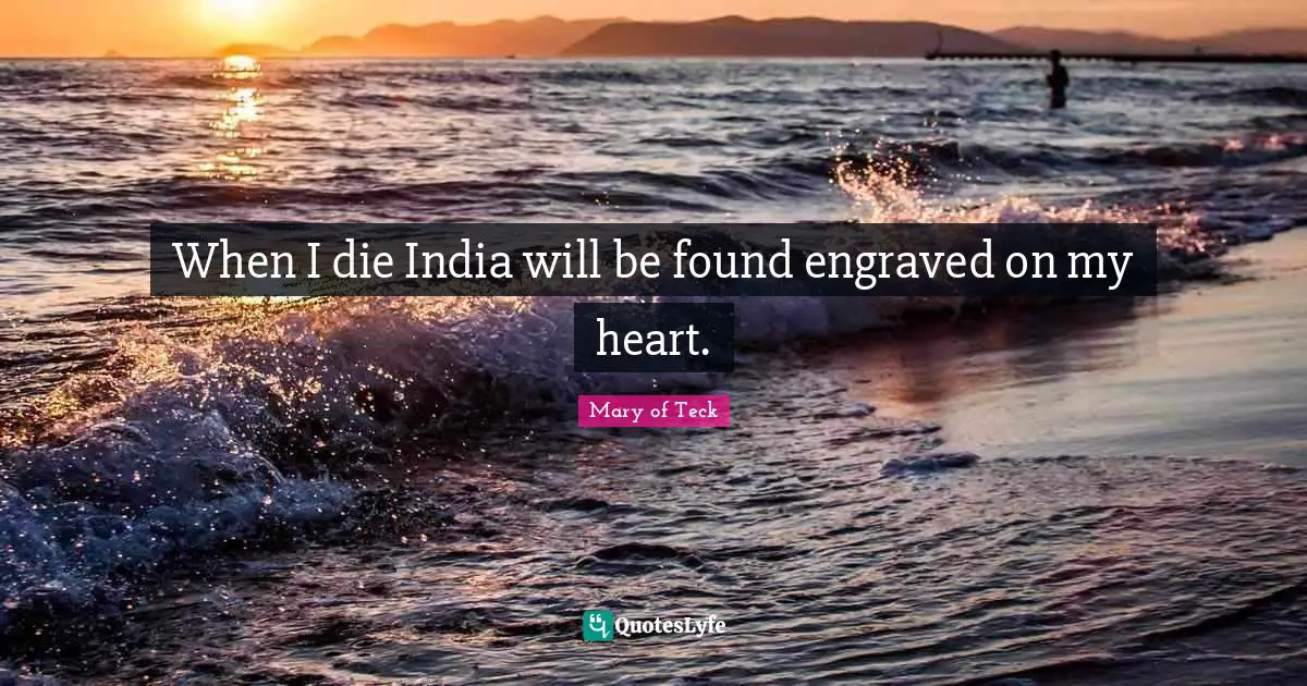When I die India will be found engraved on my heart.