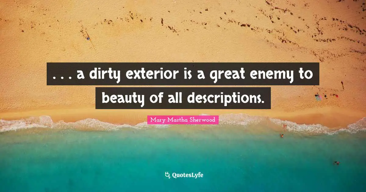 . . . a dirty exterior is a great enemy to beauty of all descriptions.