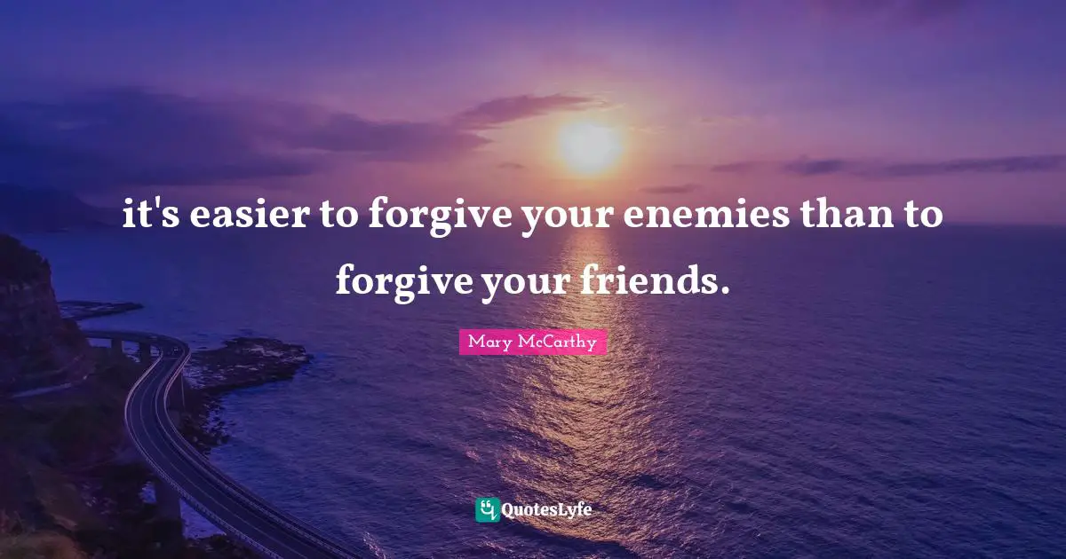 Mary McCarthy Quotes: "it's easier to forgive your enemies than to forgive your friends."