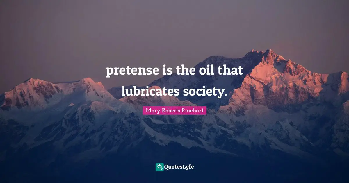 pretense is the oil that lubricates society.