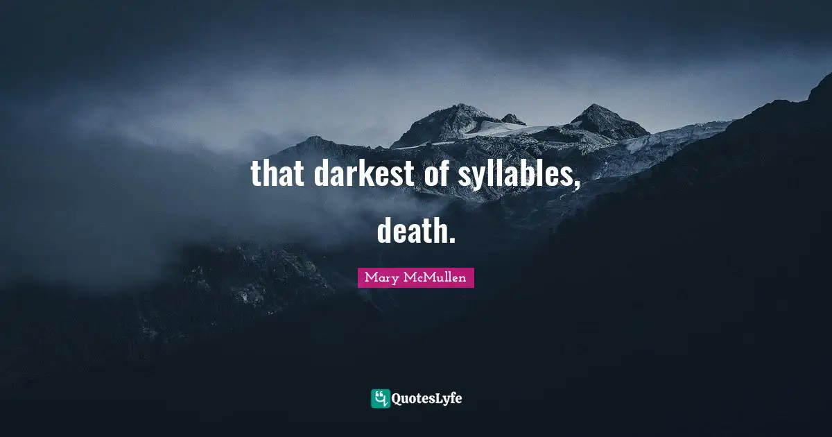 that darkest of syllables, death.