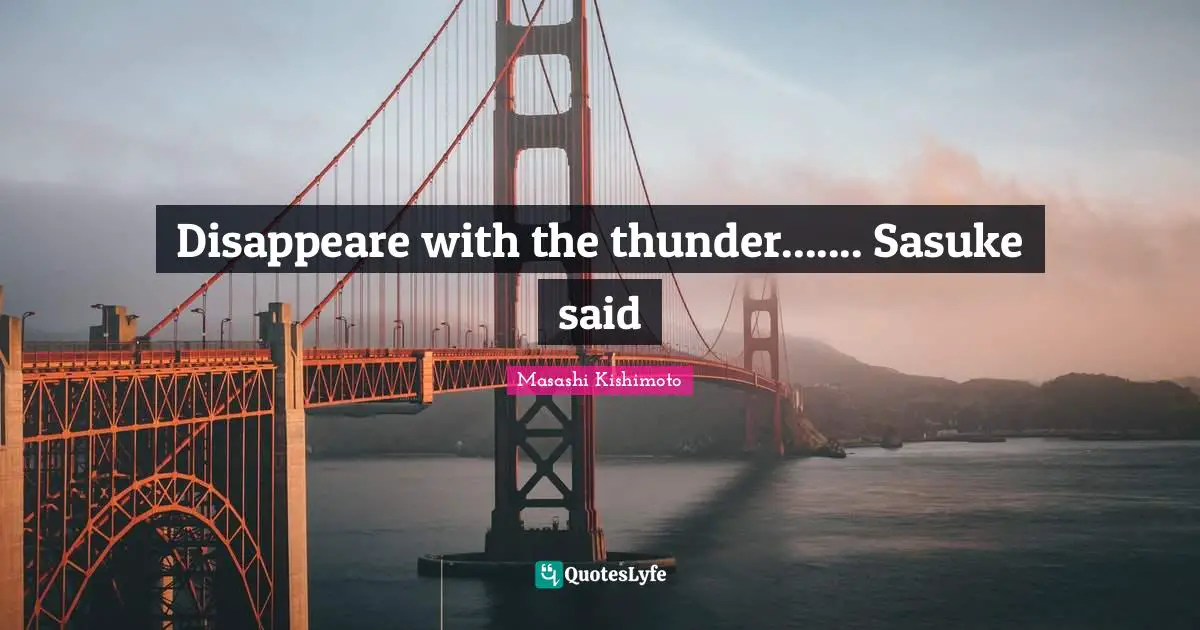 Thunder Quotes: "Disappeare with the thunder....... Sasuke said"