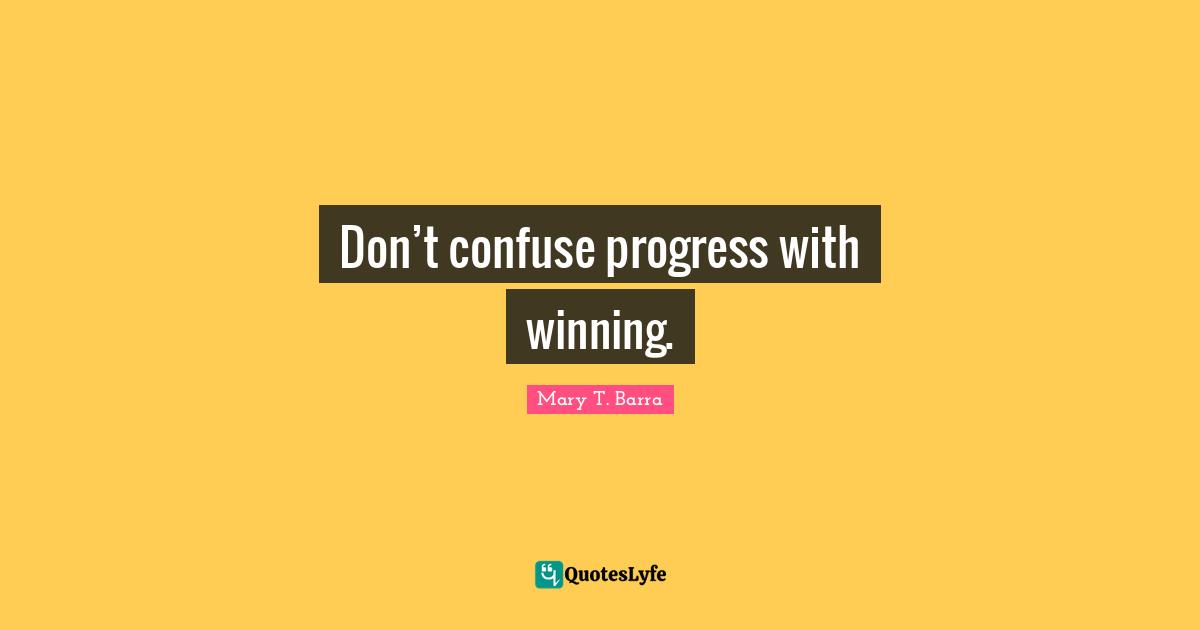 Don’t confuse progress with winning.