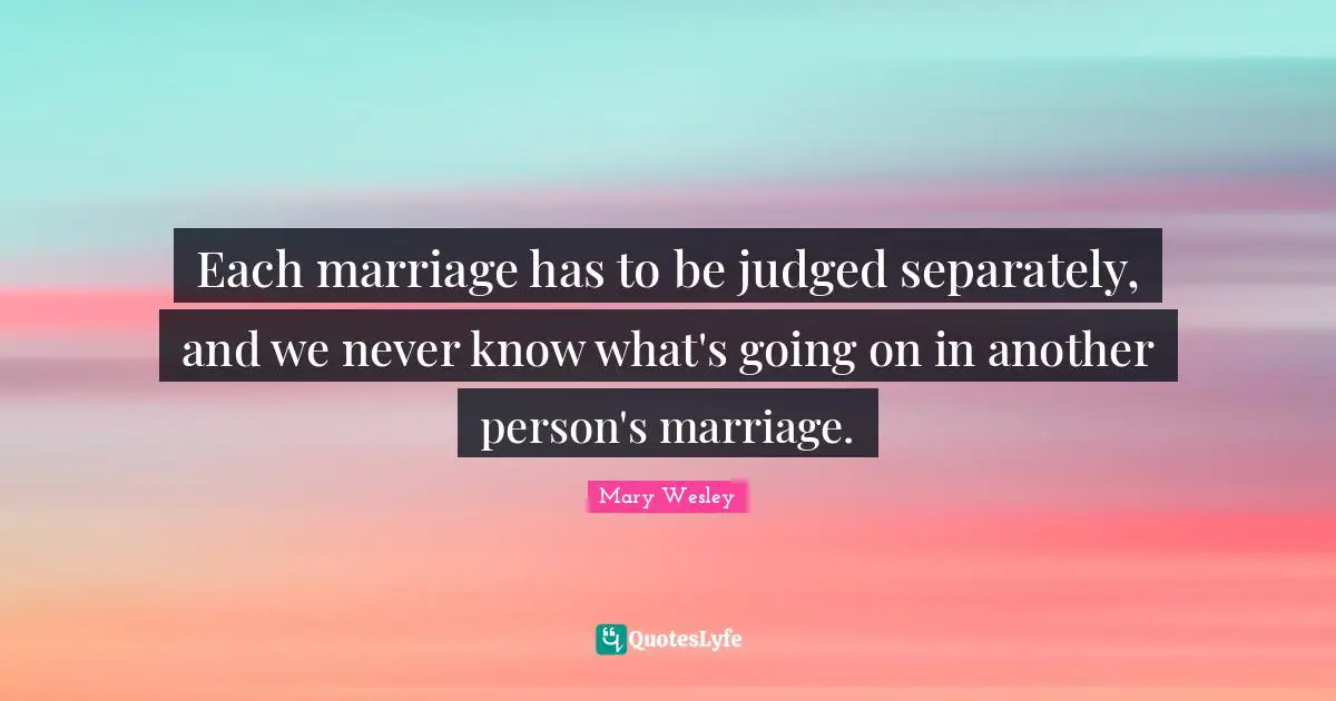 Each marriage has to be judged separately, and we never know what's going on in another person's marriage.