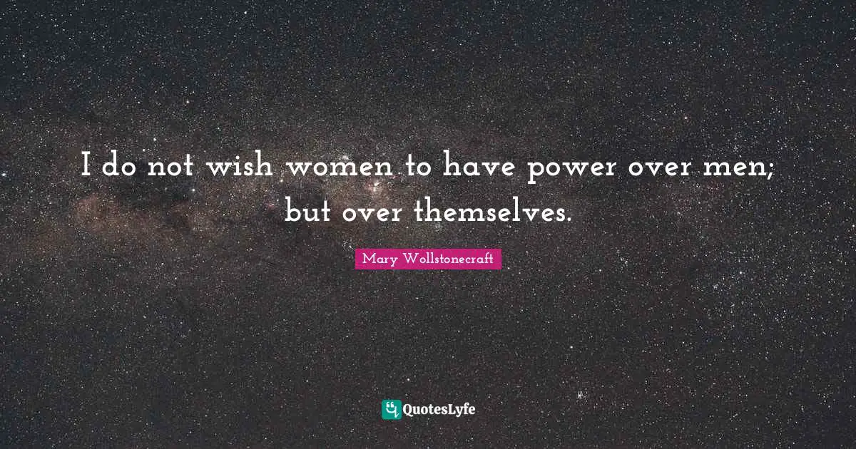 Wish Quotes: "I do not wish women to have power over men; but over themselves."