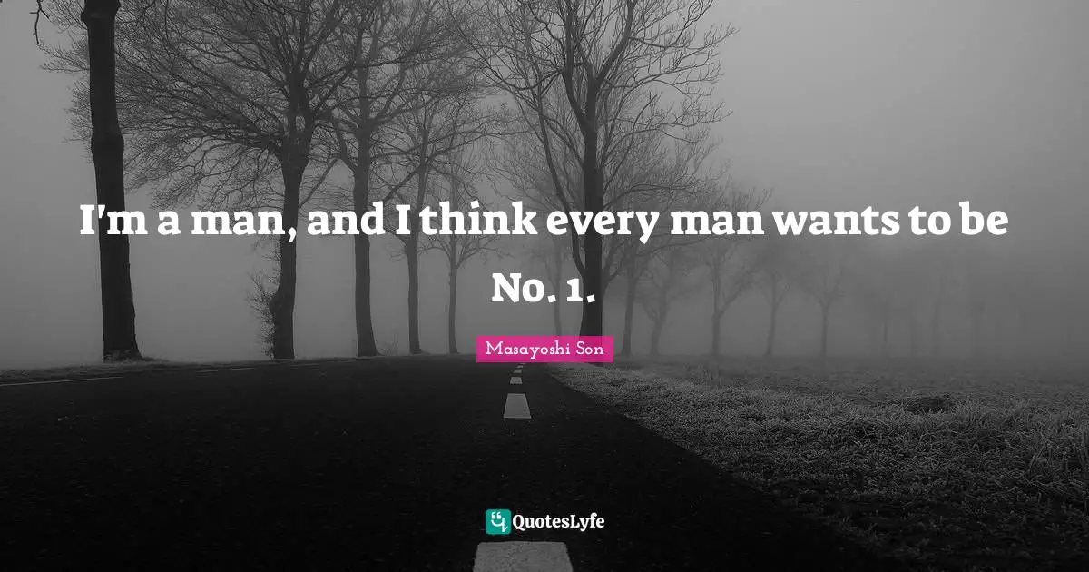 I'm a man, and I think every man wants to be No. 1.