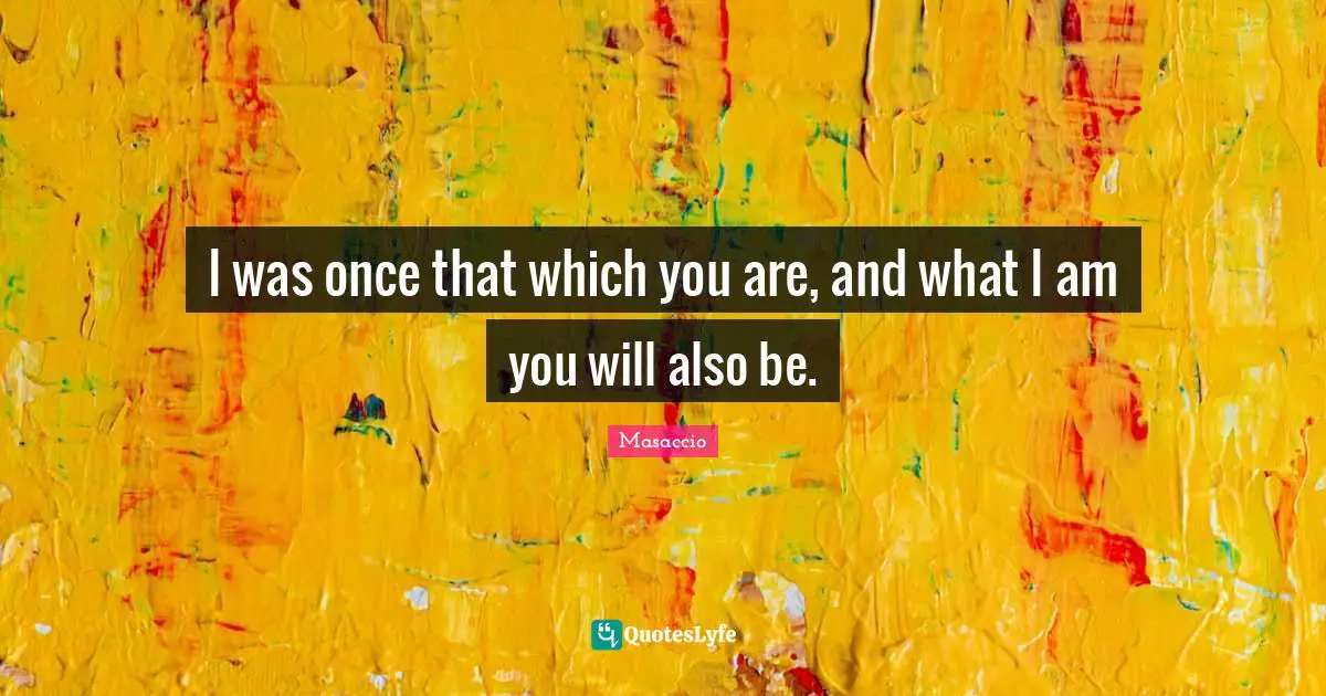 I was once that which you are, and what I am you will also be.