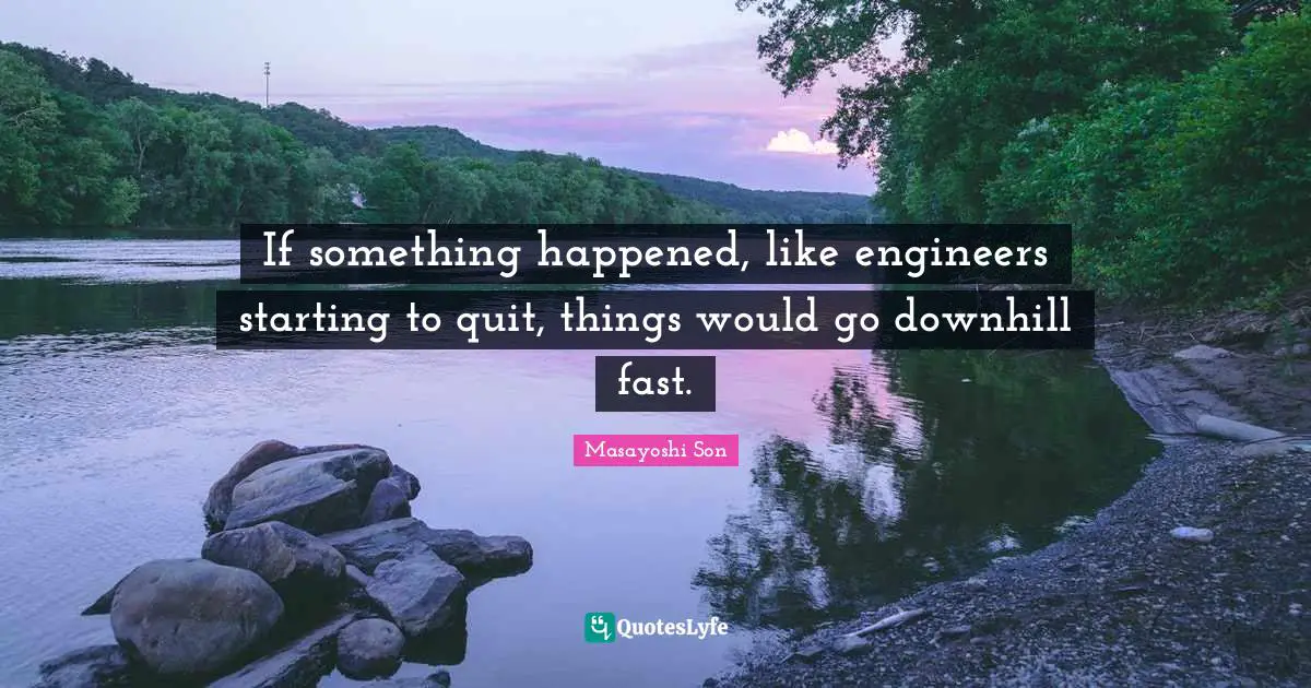 If something happened, like engineers starting to quit, things would go downhill fast.